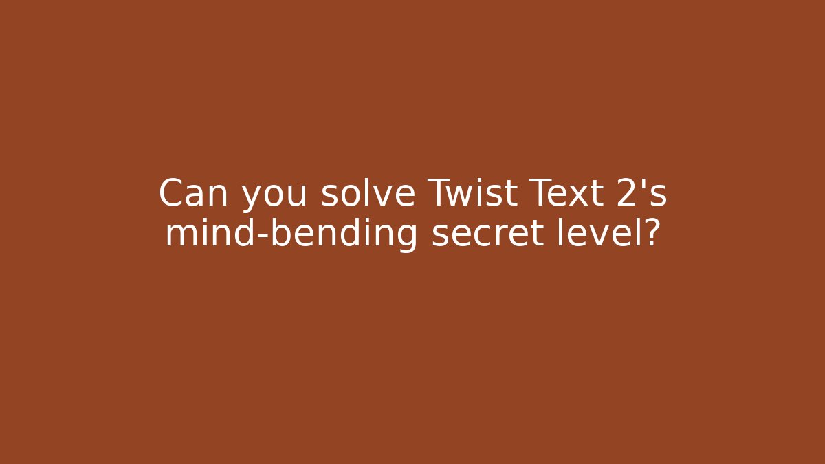 Can you solve Twist Text 2’s mind-bending secret level?
