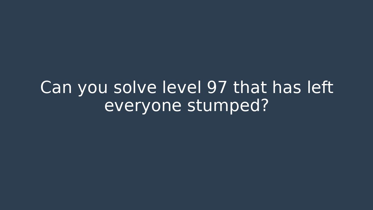 Can you solve level 97 that has left everyone stumped? - Método de Aprovação
