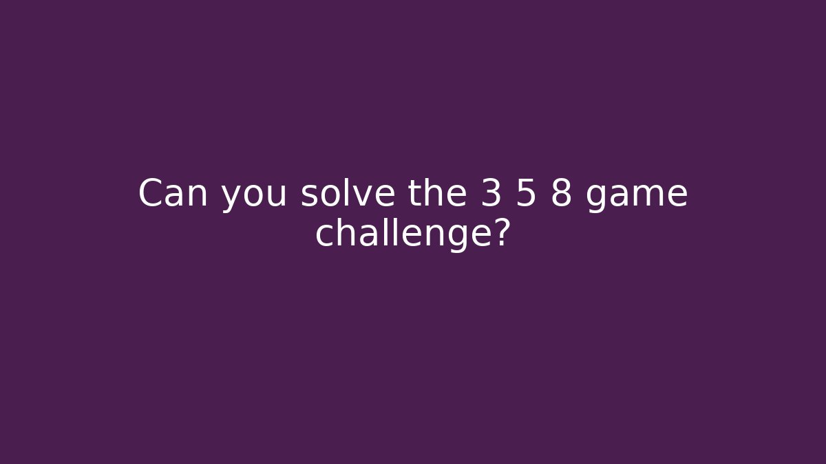 Can you solve the 3 5 8 game challenge?