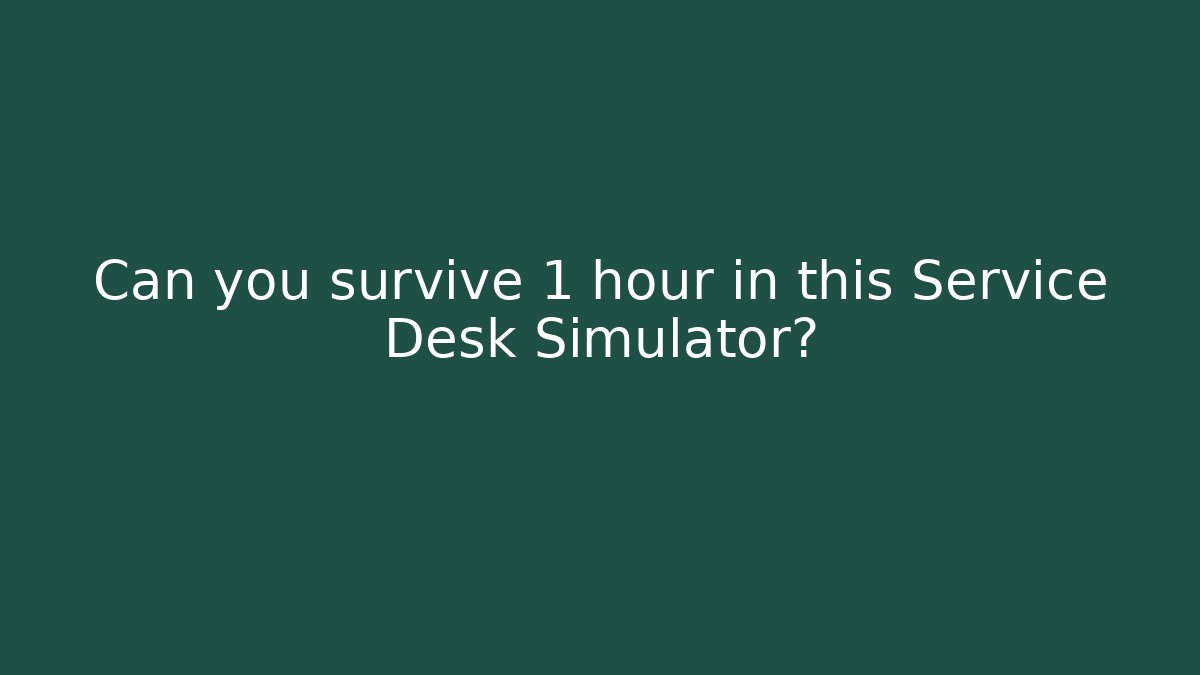 Can you survive 1 hour in this Service Desk Simulator?