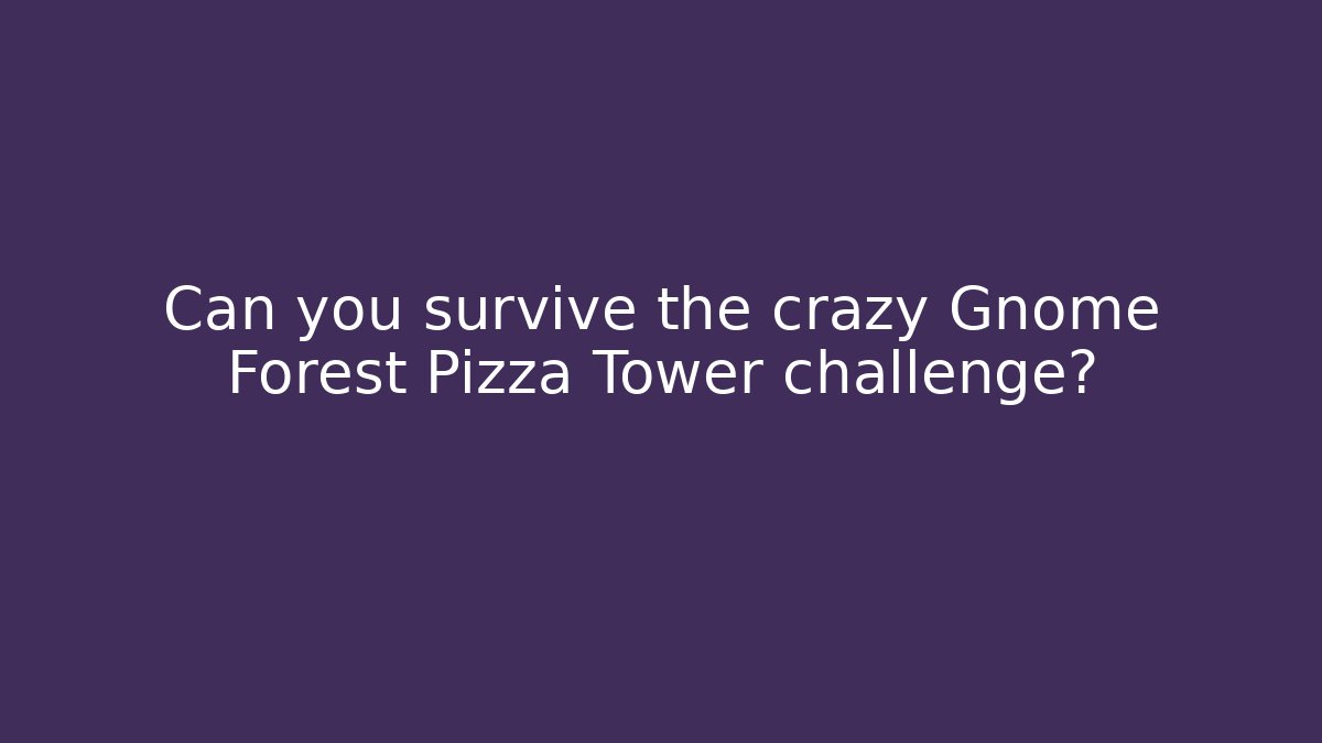 Can you survive the crazy Gnome Forest Pizza Tower challenge?
