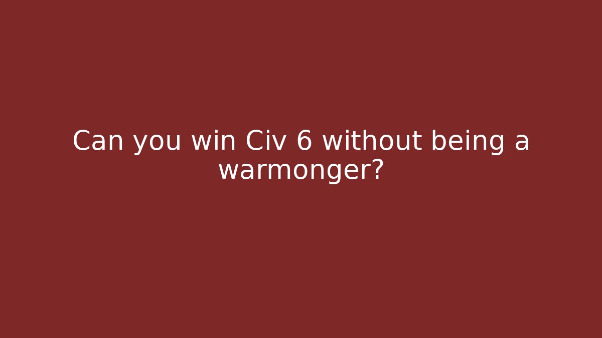 Can you win Civ 6 without being a warmonger? - Método de Aprovação