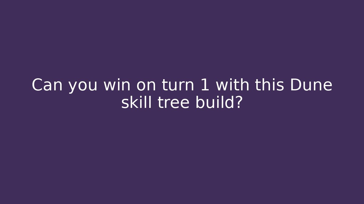 Can you win on turn 1 with this Dune skill tree build?