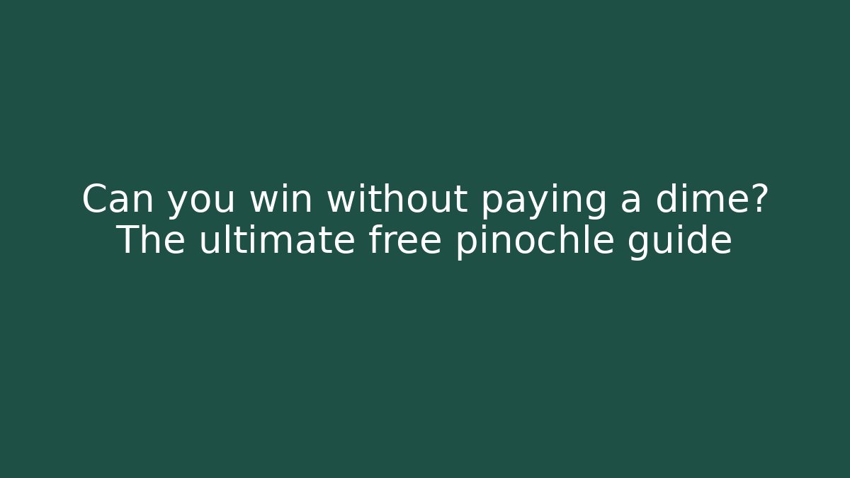 Can you win without paying a dime? The ultimate free pinochle guide