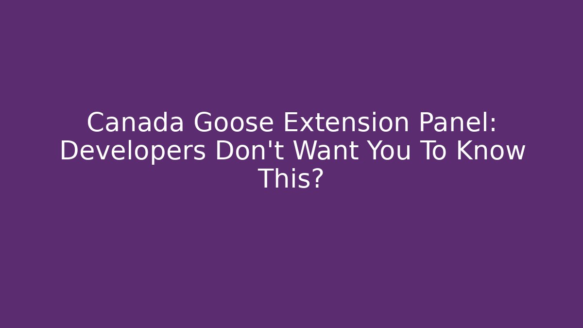 Canada Goose Extension Panel: Developers Don't Want You To Know This?