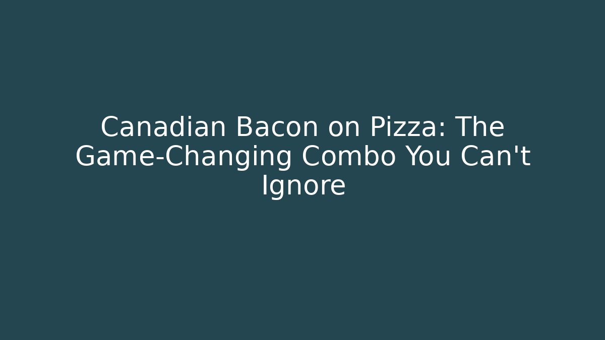 Canadian Bacon on Pizza: The Game-Changing Combo You Can't Ignore