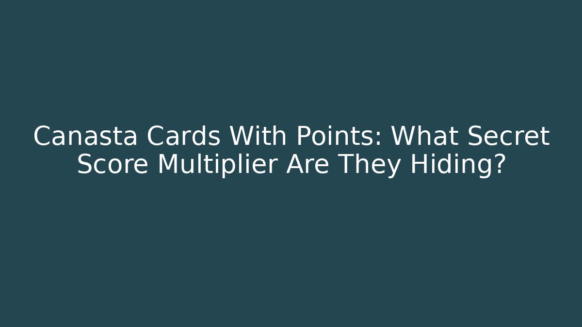 Canasta Cards With Points: What Secret Score Multiplier Are They Hiding?