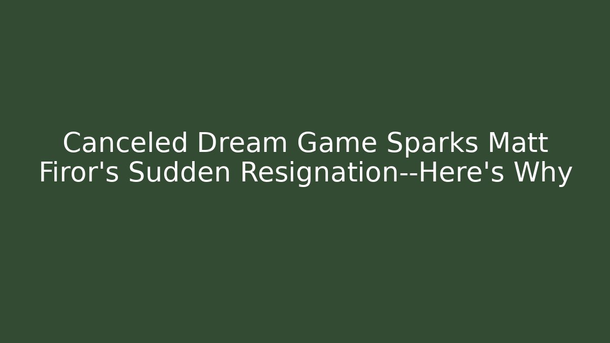 Canceled Dream Game Sparks Matt Firor's Sudden Resignation—Here's Why