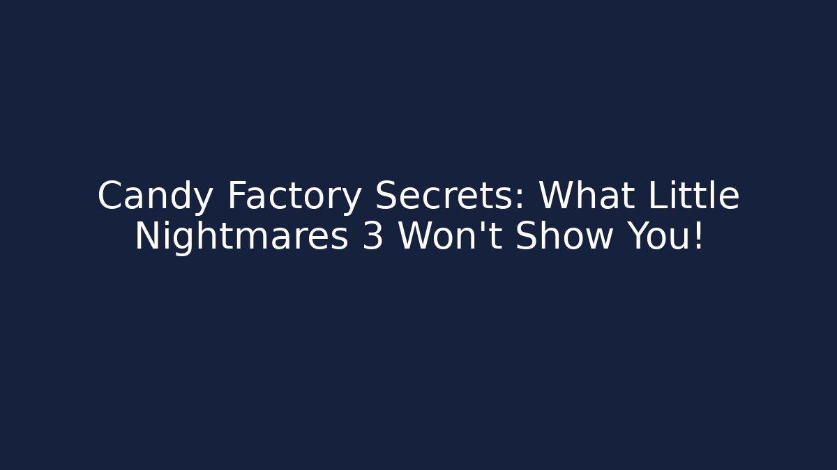 Candy Factory Secrets: What Little Nightmares 3 Won't Show You!