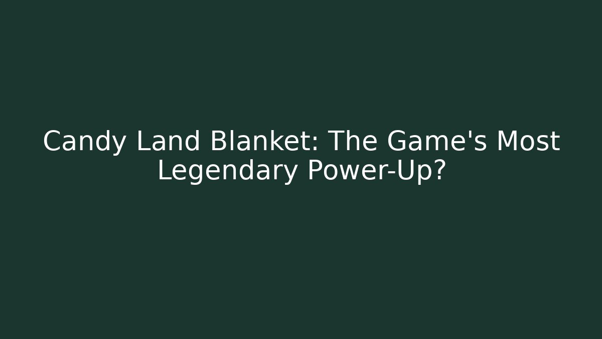 Candy Land Blanket: The Game's Most Legendary Power-Up?