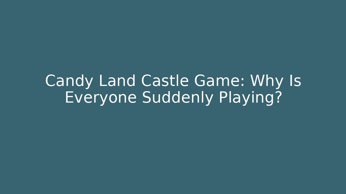Candy Land Castle Game: Why Is Everyone Suddenly Playing?