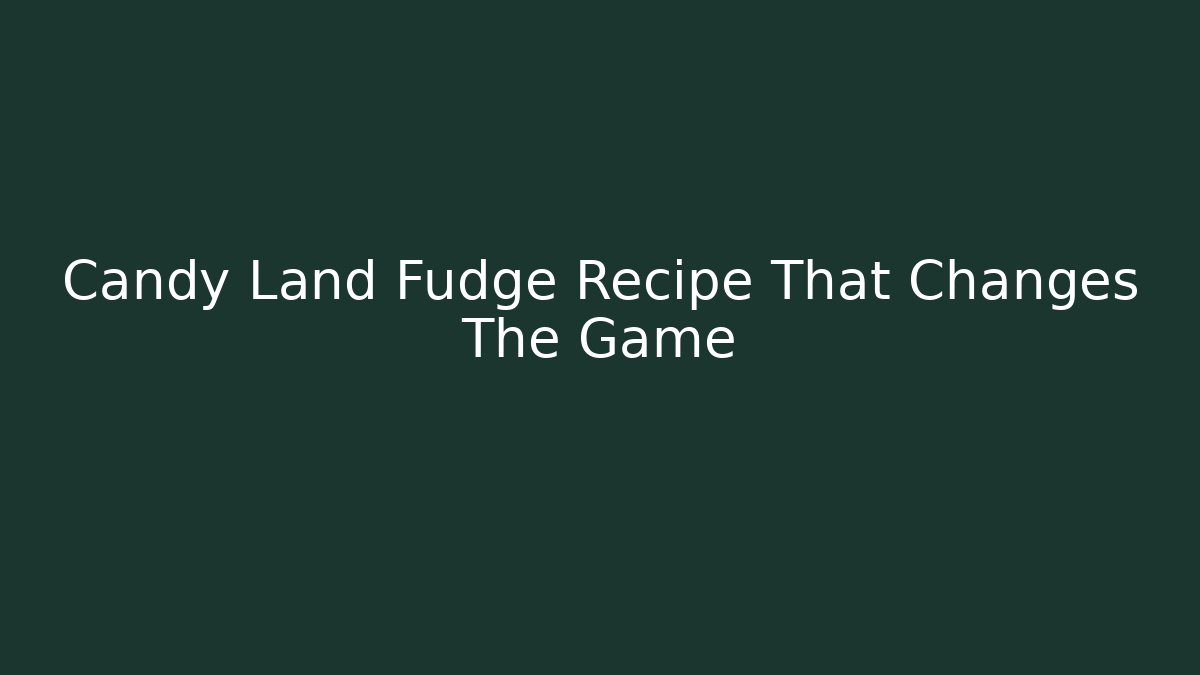 Candy Land Fudge Recipe That Changes The Game