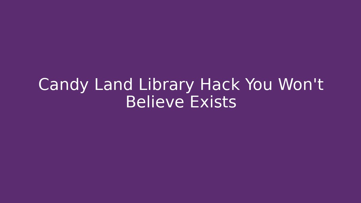 Candy Land Library Hack You Won't Believe Exists