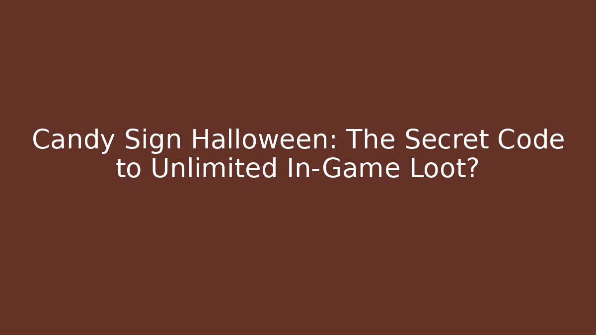Candy Sign Halloween: The Secret Code to Unlimited In-Game Loot?