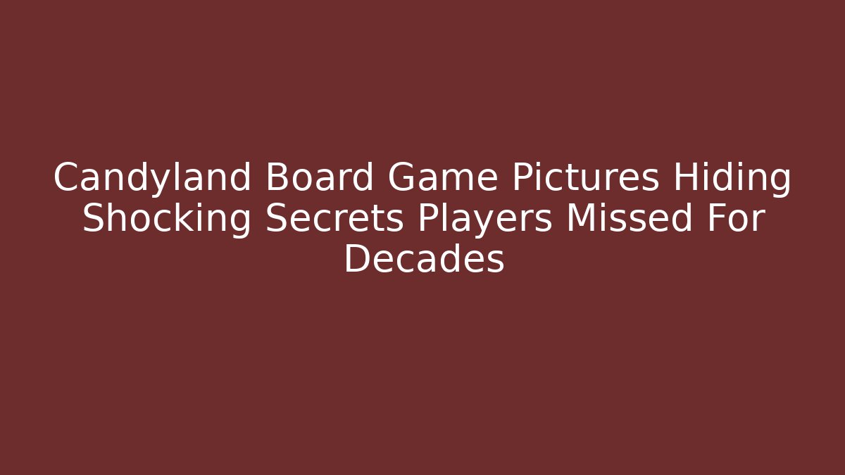 Candyland Board Game Pictures Hiding Shocking Secrets Players Missed For Decades