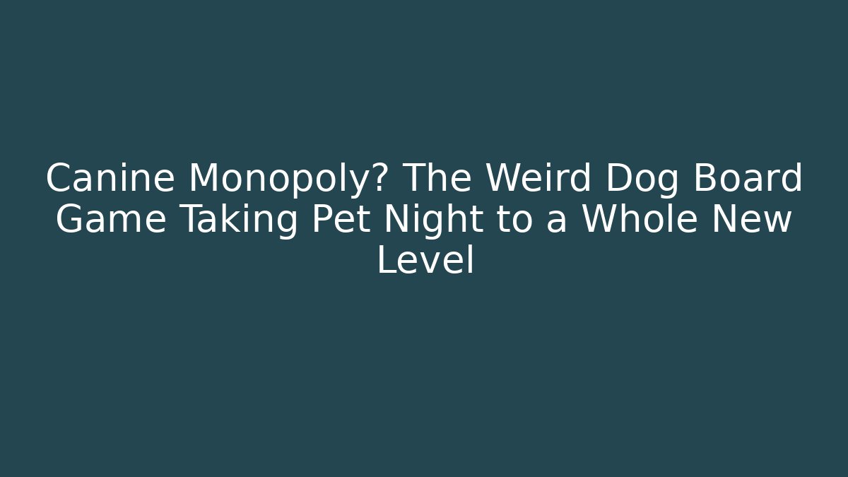 Canine Monopoly? The Weird Dog Board Game Taking Pet Night to a Whole New Level