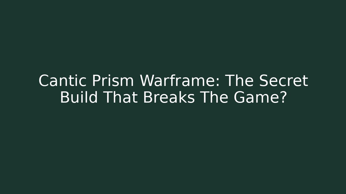 Cantic Prism Warframe: The Secret Build That Breaks The Game? - Método de Aprovação
