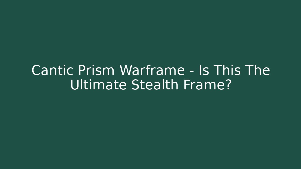 Cantic Prism Warframe – Is This The Ultimate Stealth Frame? - Método de Aprovação
