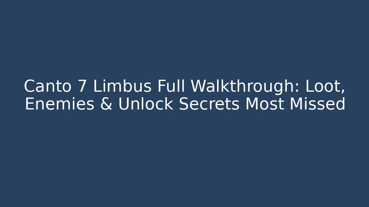 Canto 7 Limbus Full Walkthrough: Loot, Enemies & Unlock Secrets Most Missed