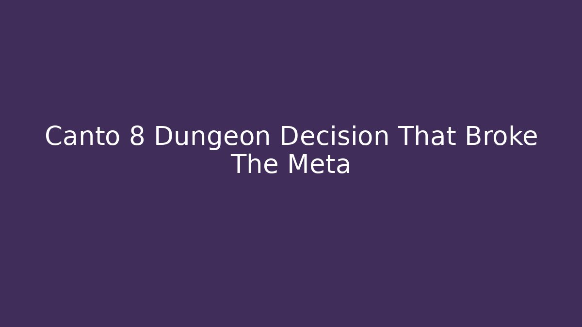 Canto 8 Dungeon Decision That Broke The Meta