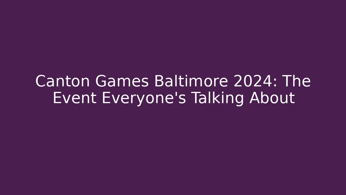 Canton Games Baltimore 2024: The Event Everyone's Talking About