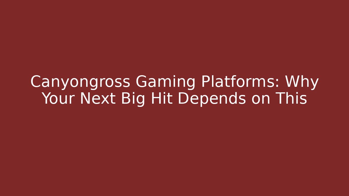Canyongross Gaming Platforms: Why Your Next Big Hit Depends on This