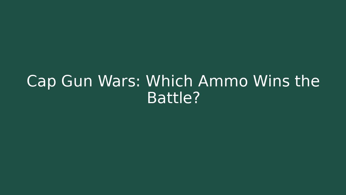 Cap Gun Wars: Which Ammo Wins the Battle?