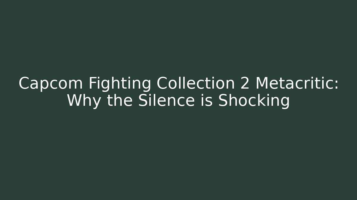 Capcom Fighting Collection 2 Metacritic: Why the Silence is Shocking