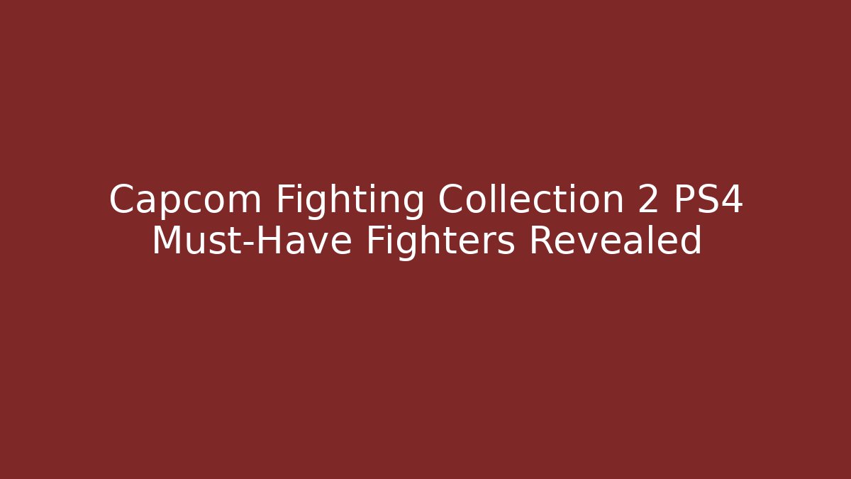 Capcom Fighting Collection 2 PS4 Must-Have Fighters Revealed