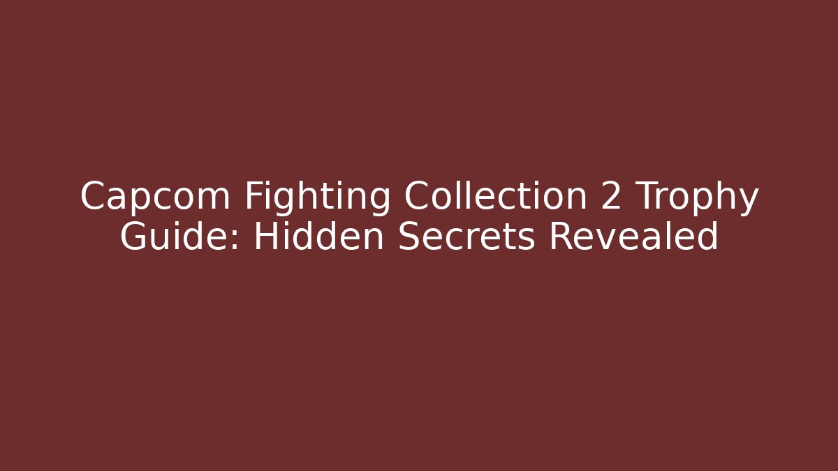 Capcom Fighting Collection 2 Trophy Guide: Hidden Secrets Revealed - Método de Aprovação