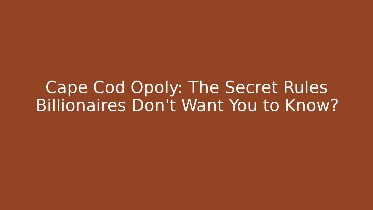 Cape Cod Opoly: The Secret Rules Billionaires Don’t Want You to Know?
