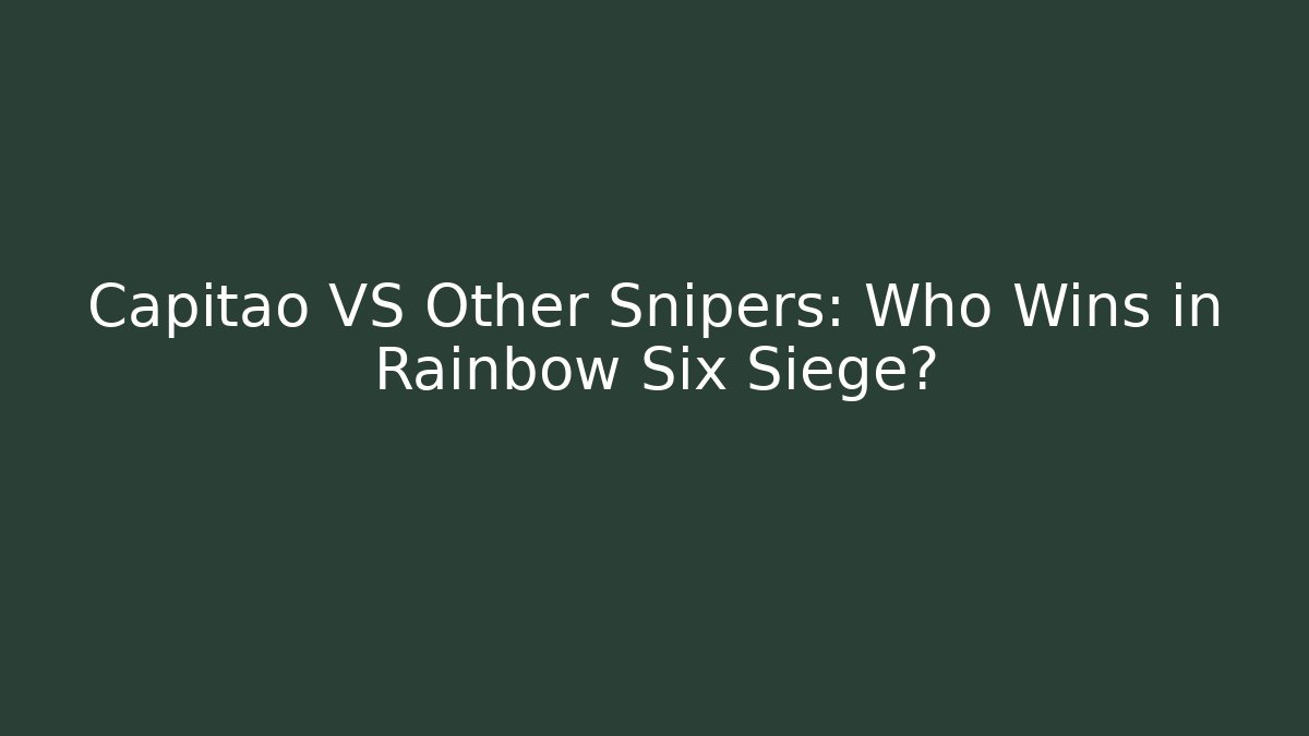 Capitao VS Other Snipers: Who Wins in Rainbow Six Siege?