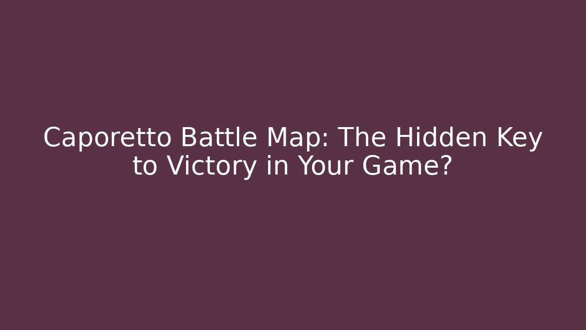 Caporetto Battle Map: The Hidden Key to Victory in Your Game?