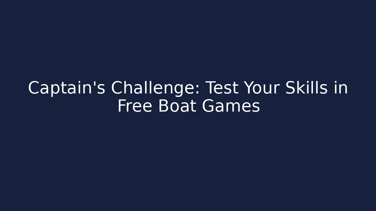 Captain’s Challenge: Test Your Skills in Free Boat Games - Método de Aprovação