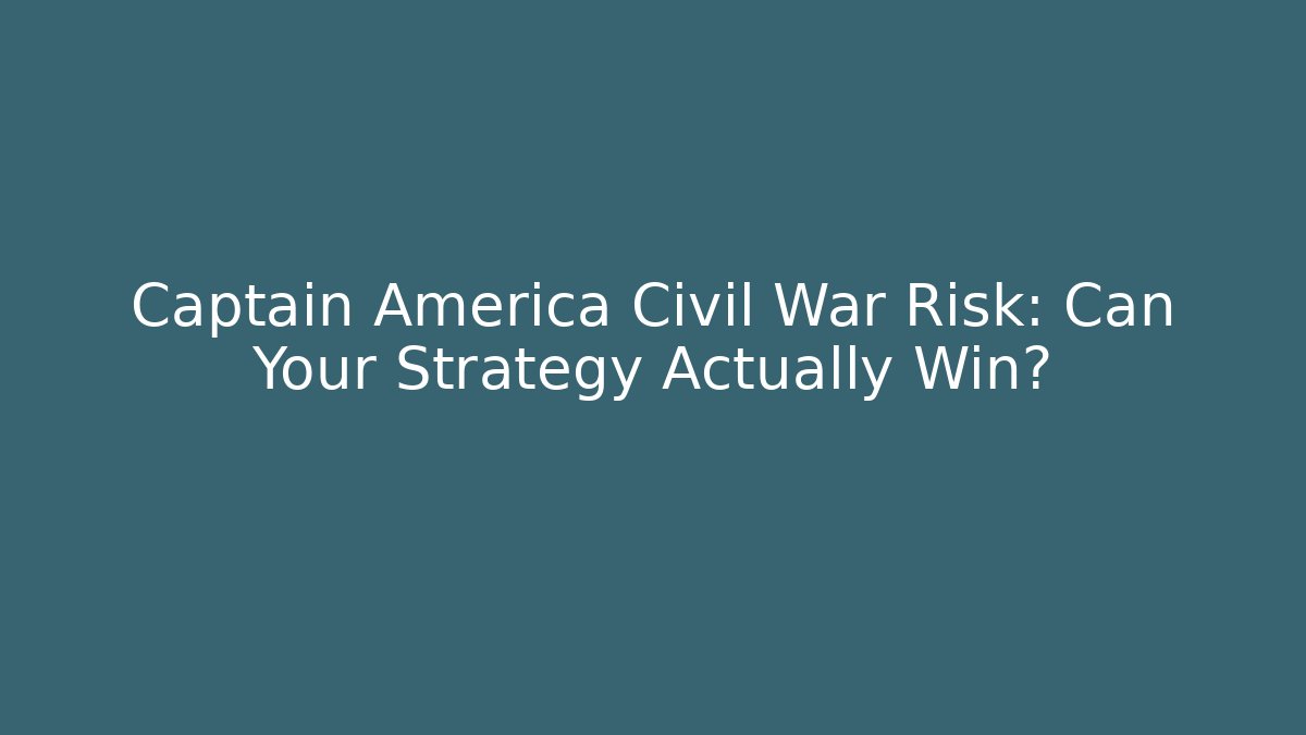 Captain America Civil War Risk: Can Your Strategy Actually Win?