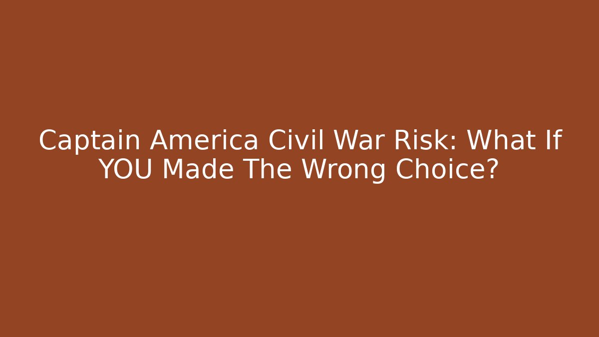 Captain America Civil War Risk: What If YOU Made The Wrong Choice?