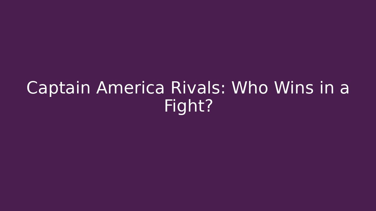 Captain America Rivals: Who Wins in a Fight?