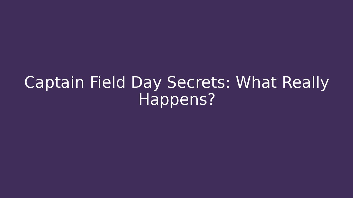 Captain Field Day Secrets: What Really Happens?