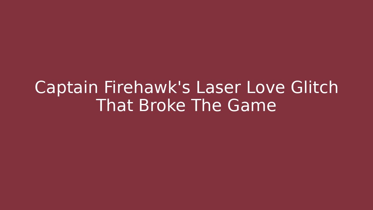 Captain Firehawk's Laser Love Glitch That Broke The Game - Método de Aprovação