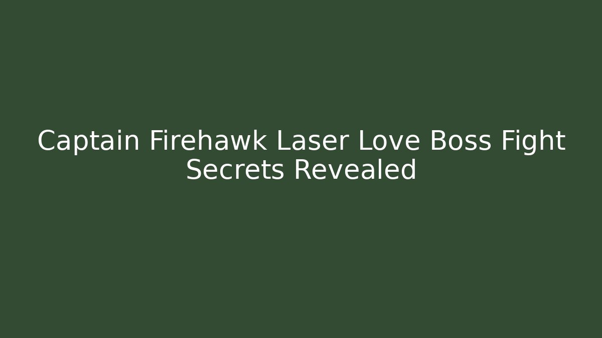Captain Firehawk Laser Love Boss Fight Secrets Revealed