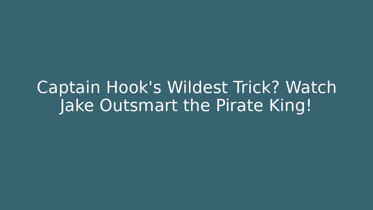 Captain Hook's Wildest Trick? Watch Jake Outsmart the Pirate King!
