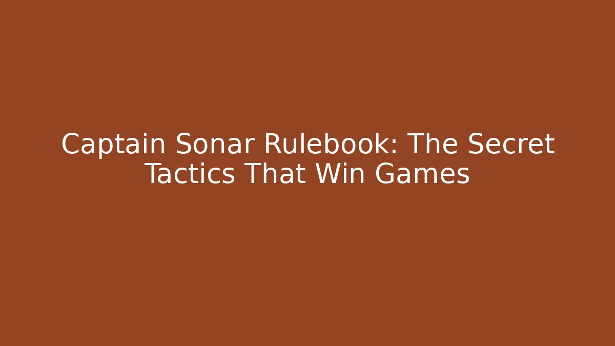 Captain Sonar Rulebook: The Secret Tactics That Win Games