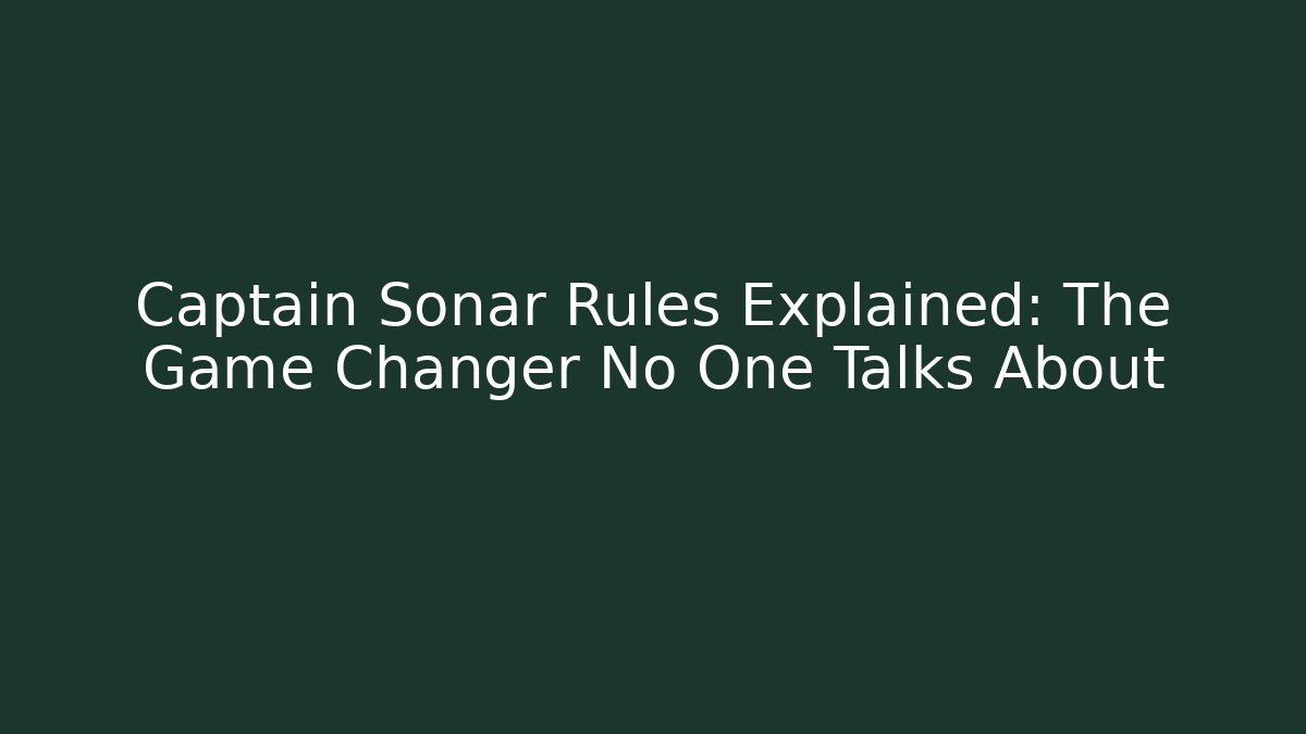 Captain Sonar Rules Explained: The Game Changer No One Talks About - Método de Aprovação