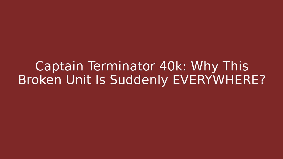 Captain Terminator 40k: Why This Broken Unit Is Suddenly EVERYWHERE? - Método de Aprovação