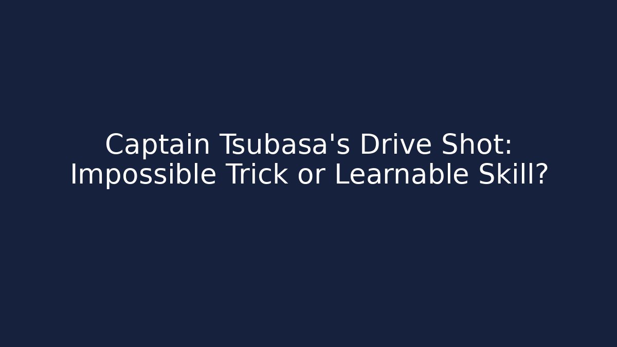 Captain Tsubasa's Drive Shot: Impossible Trick or Learnable Skill?