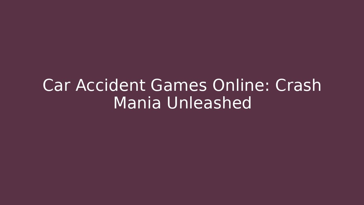 Car Accident Games Online: Crash Mania Unleashed
