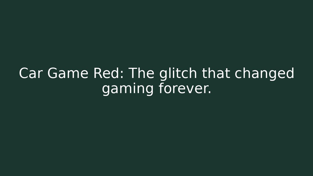 Car Game Red: The glitch that changed gaming forever.