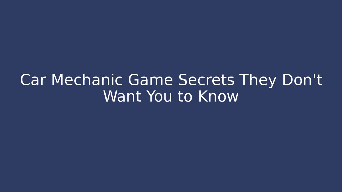 Car Mechanic Game Secrets They Don't Want You to Know