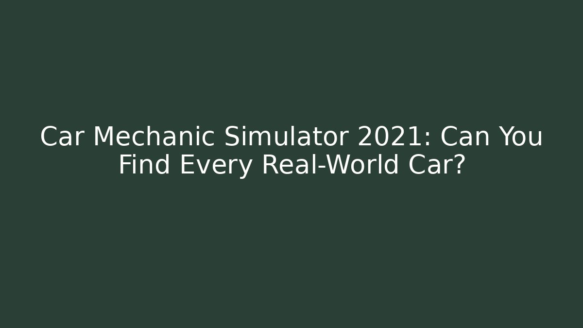 Car Mechanic Simulator 2021: Can You Find Every Real-World Car?