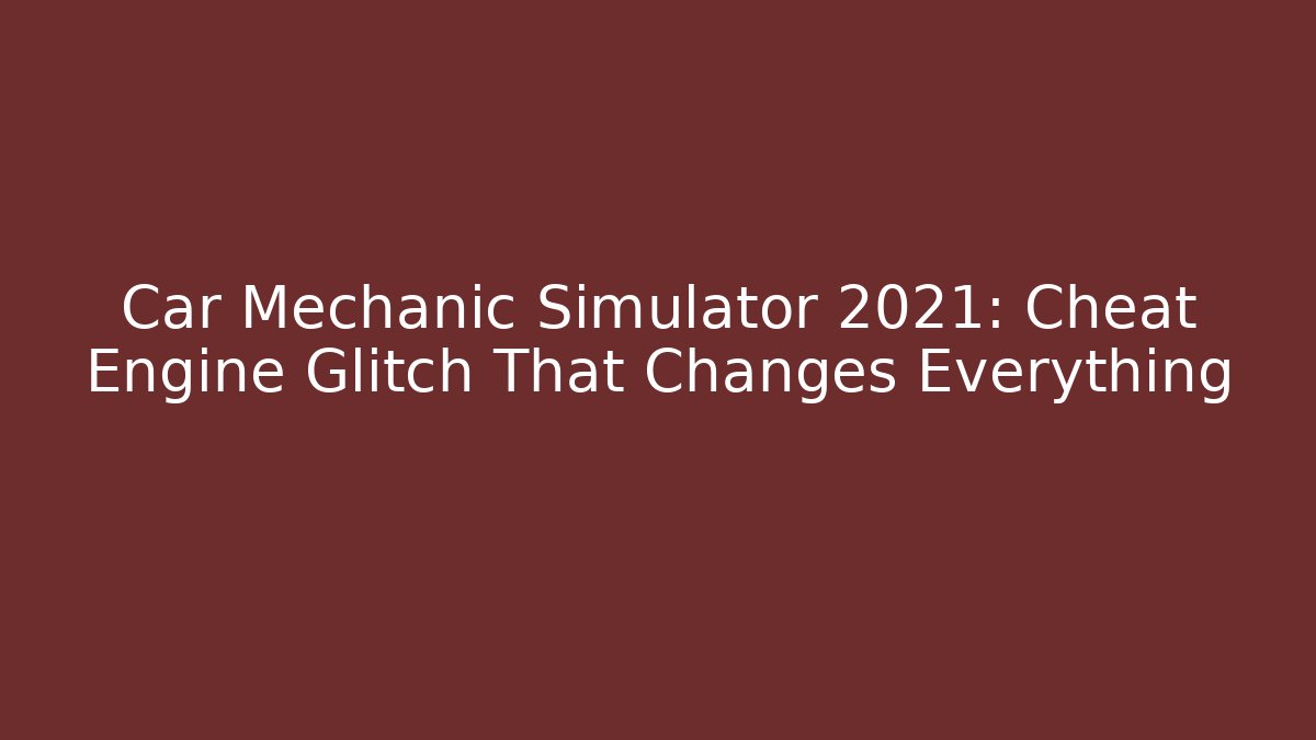 Car Mechanic Simulator 2021: Cheat Engine Glitch That Changes Everything - Método de Aprovação